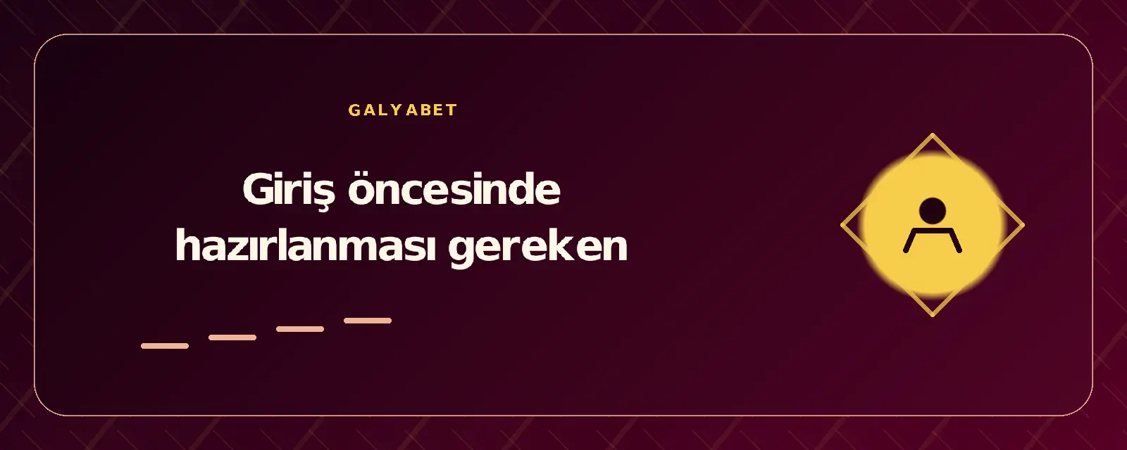 Giriş öncesinde hazırlanması gereken galyabetgirisyap.com