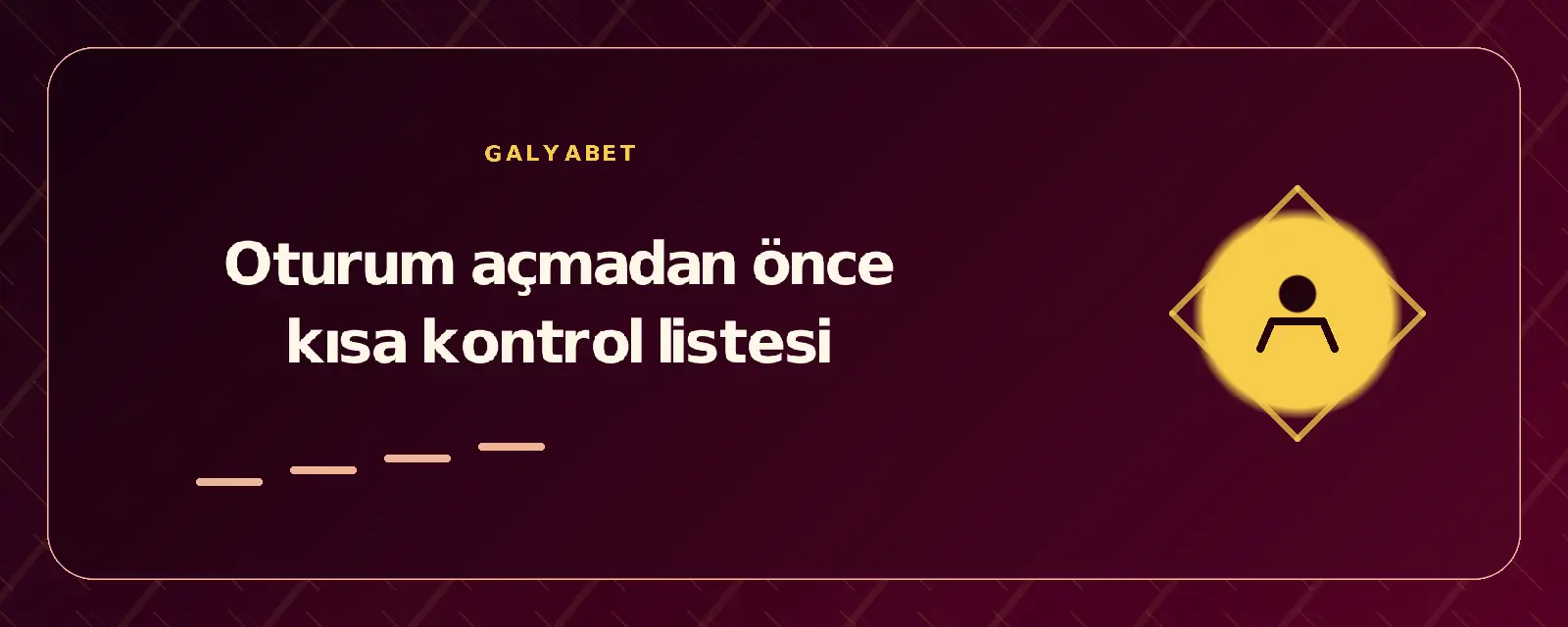 Oturum açmadan önce kısa kontrol listesi galyabetgirisyap.com