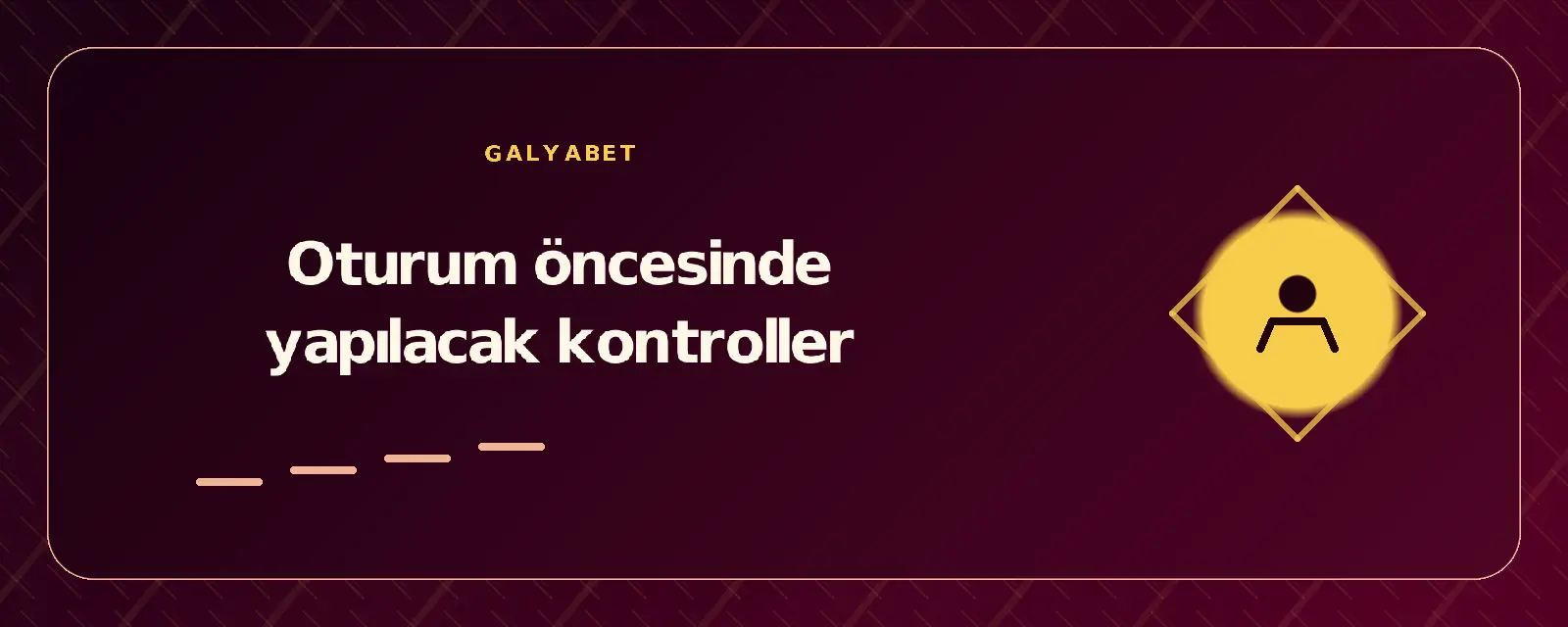 Oturum öncesinde yapılacak kontroller galyabetgirisyap.com