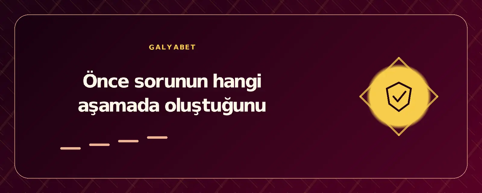 Önce sorunun hangi aşamada oluştuğunu galyabetgirisyap.com